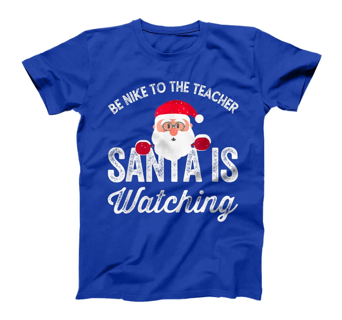 Be Nice To The Teacher Santa Is Watching T-Shirt, Kid T-Shirt and Women T-Shirt