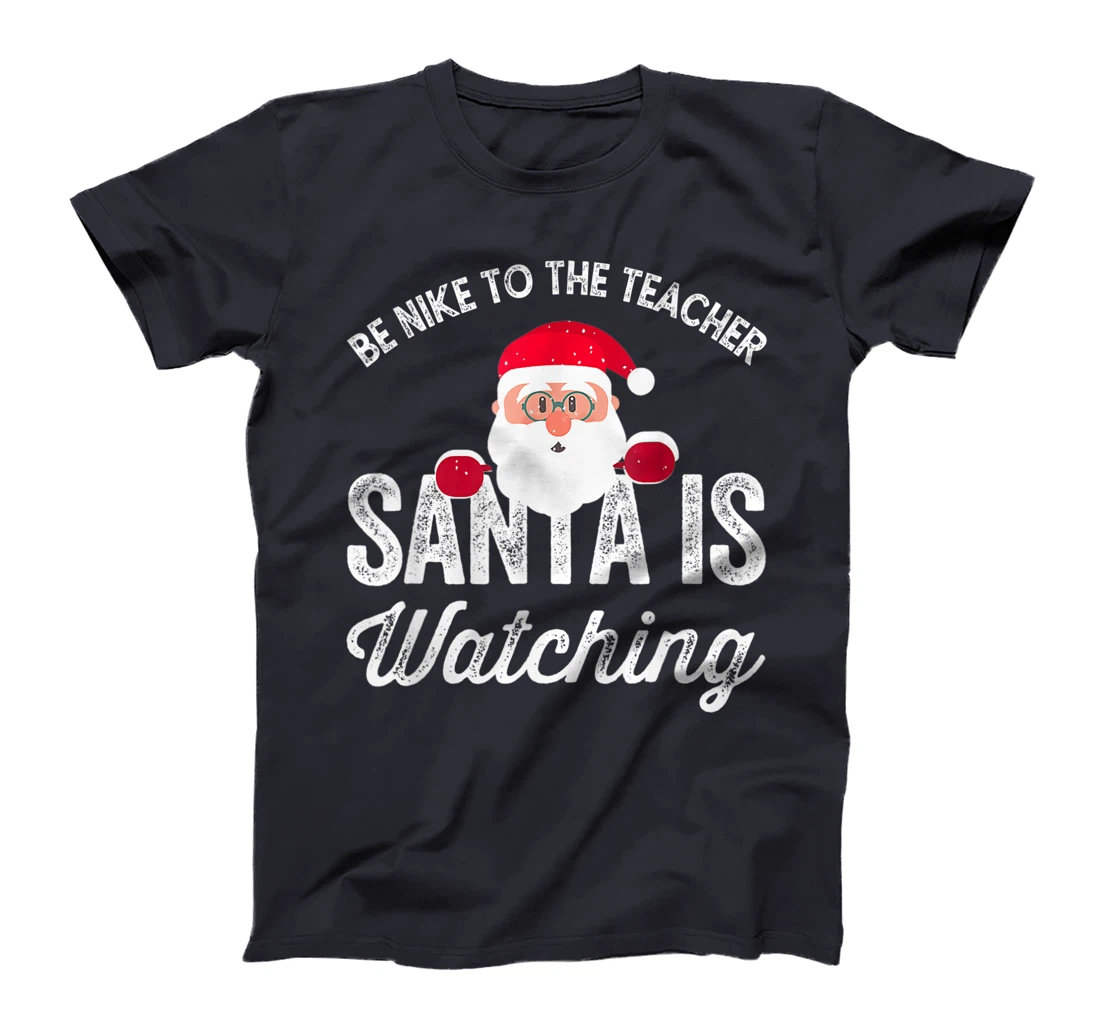 Be Nice To The Teacher Santa Is Watching T-Shirt, Kid T-Shirt and Women T-Shirt