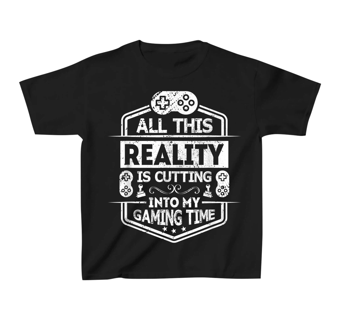All This Reality Is Cutting My Gaming Time Funny Gamer T-Shirt, Kid T-Shirt and Women T-Shirt