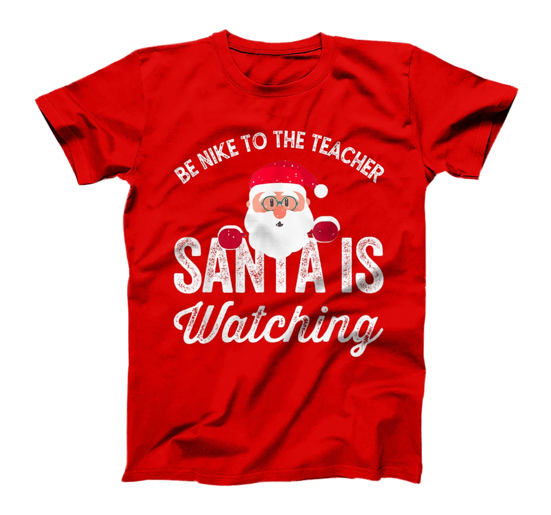 Be Nice To The Teacher Santa Is Watching T-Shirt, Kid T-Shirt and Women T-Shirt