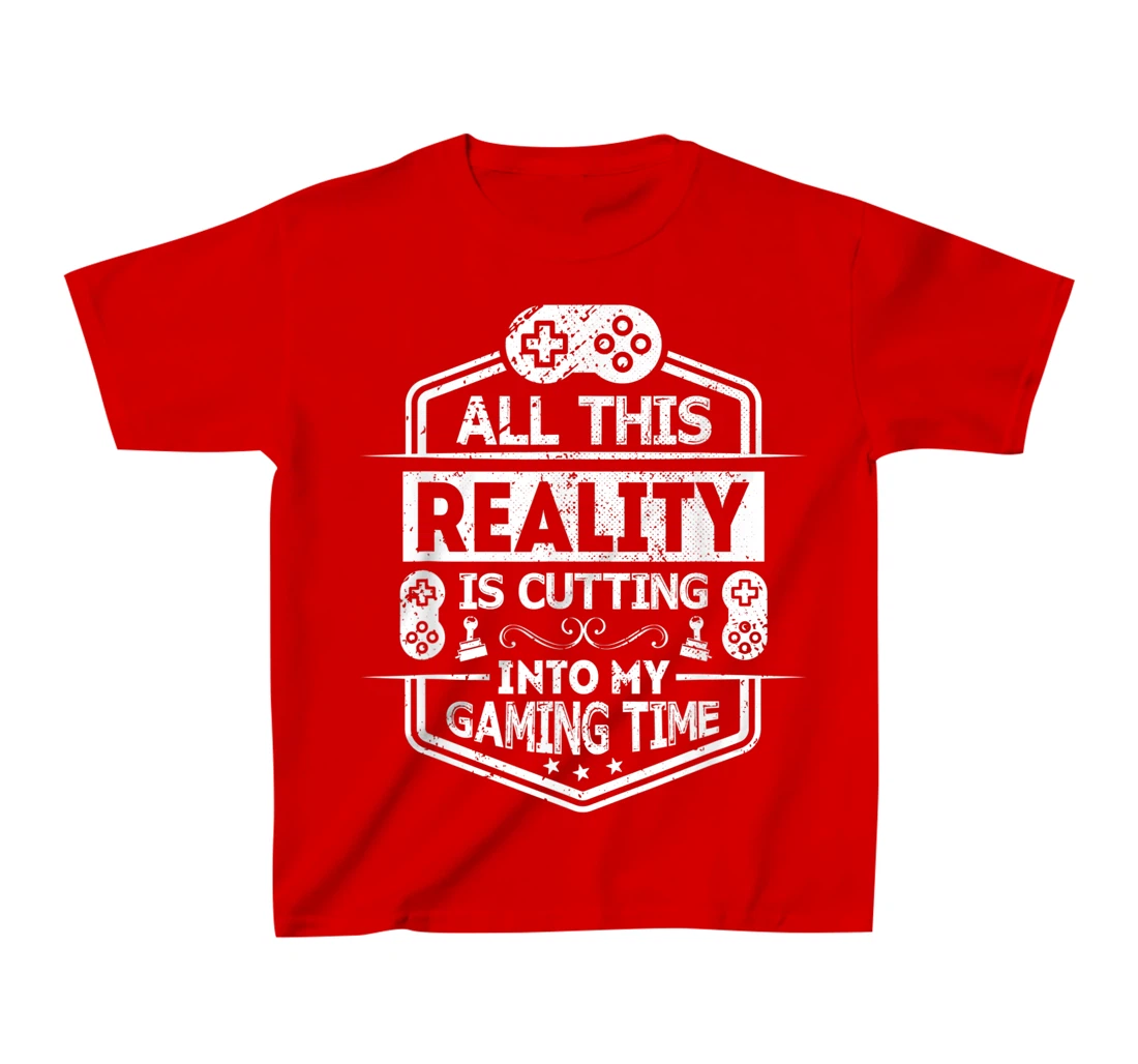 All This Reality Is Cutting My Gaming Time Funny Gamer T-Shirt, Kid T-Shirt and Women T-Shirt