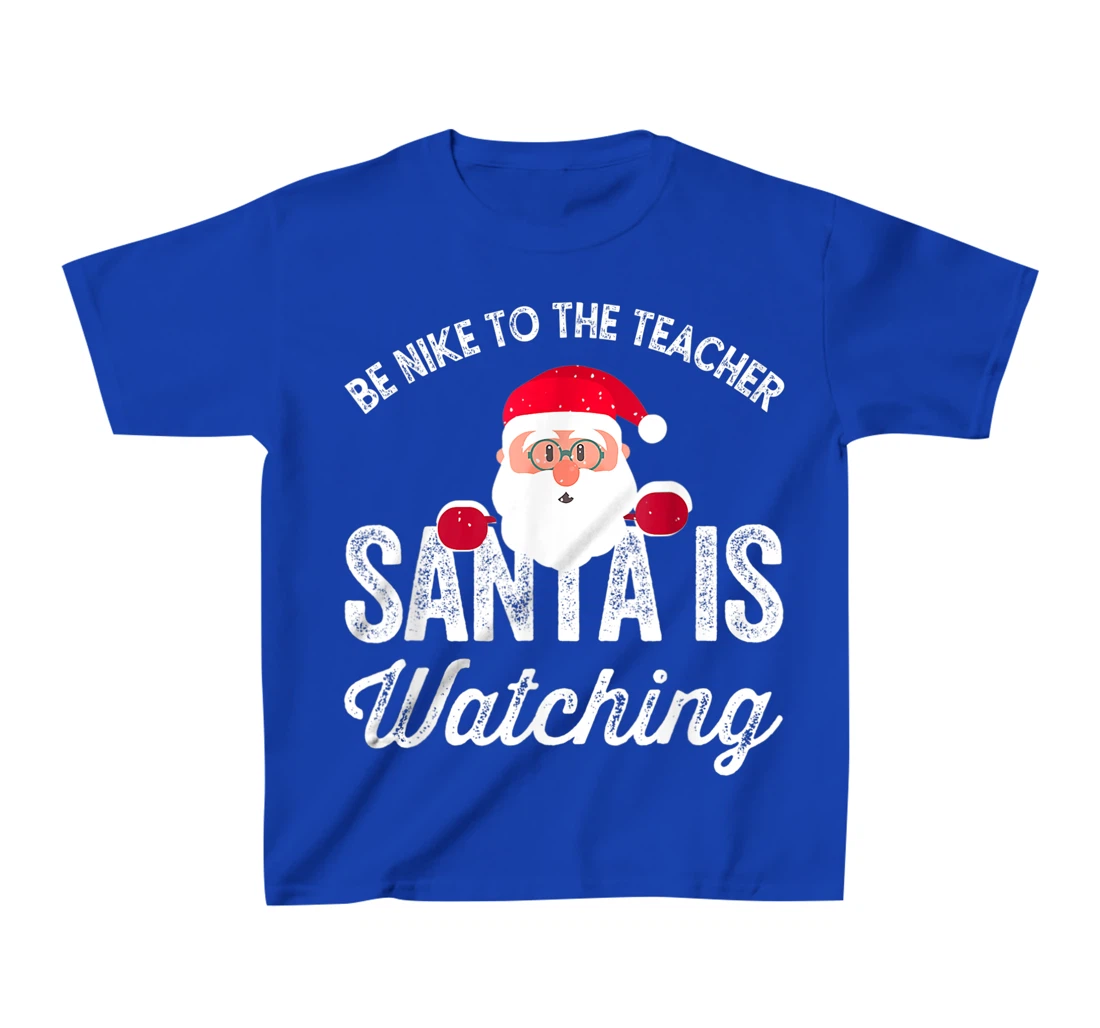 Be Nice To The Teacher Santa Is Watching T-Shirt, Kid T-Shirt and Women T-Shirt