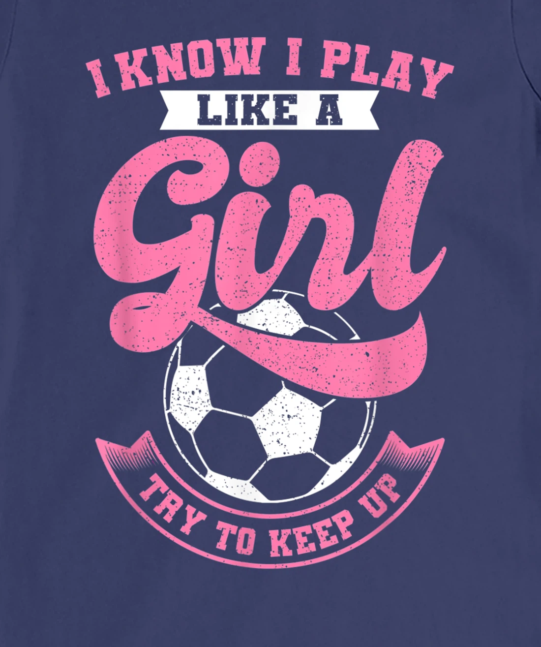 I Know I Play Like A Girl Soccer Try To Keep Up T-Shirt, Kid T-Shirt and Women T-Shirt