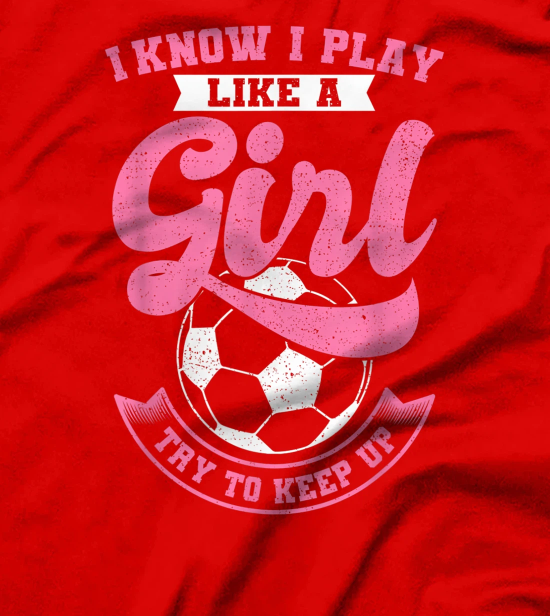 I Know I Play Like A Girl Soccer Try To Keep Up T-Shirt, Kid T-Shirt and Women T-Shirt