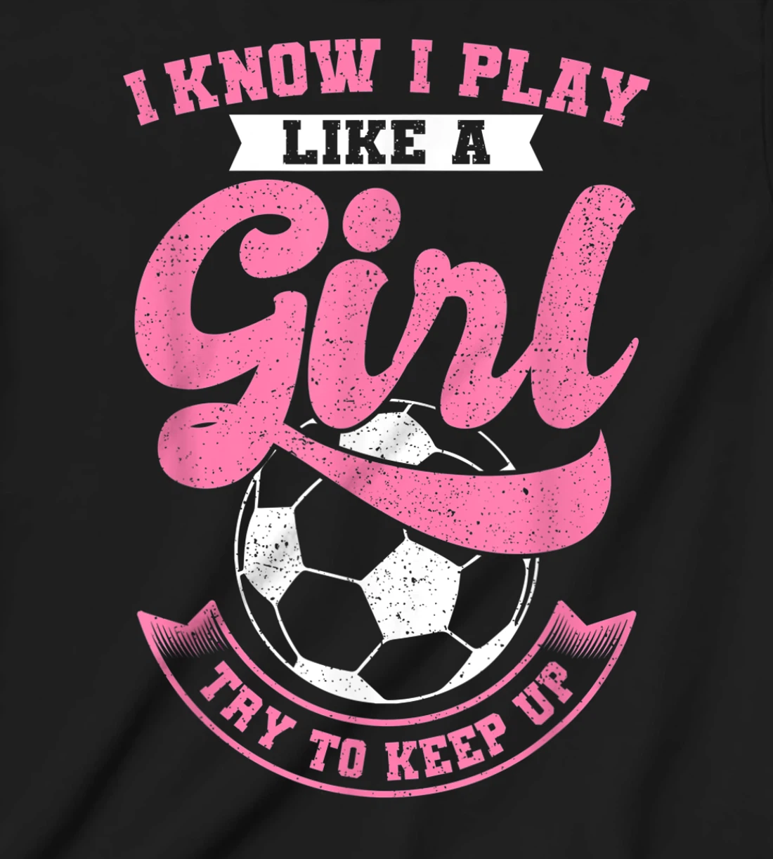 I Know I Play Like A Girl Soccer Try To Keep Up T-Shirt, Kid T-Shirt and Women T-Shirt
