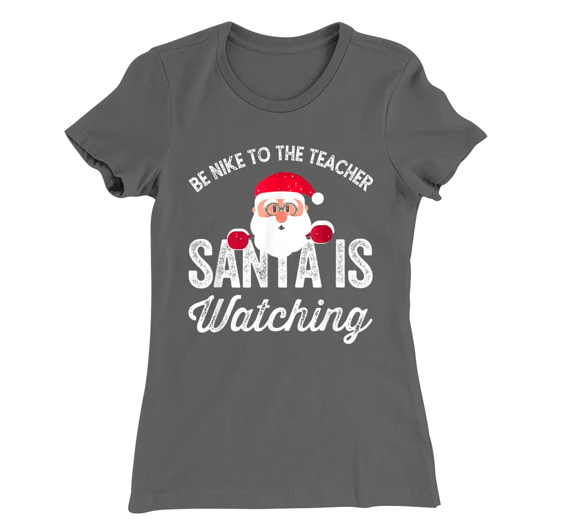 Be Nice To The Teacher Santa Is Watching T-Shirt, Kid T-Shirt and Women T-Shirt
