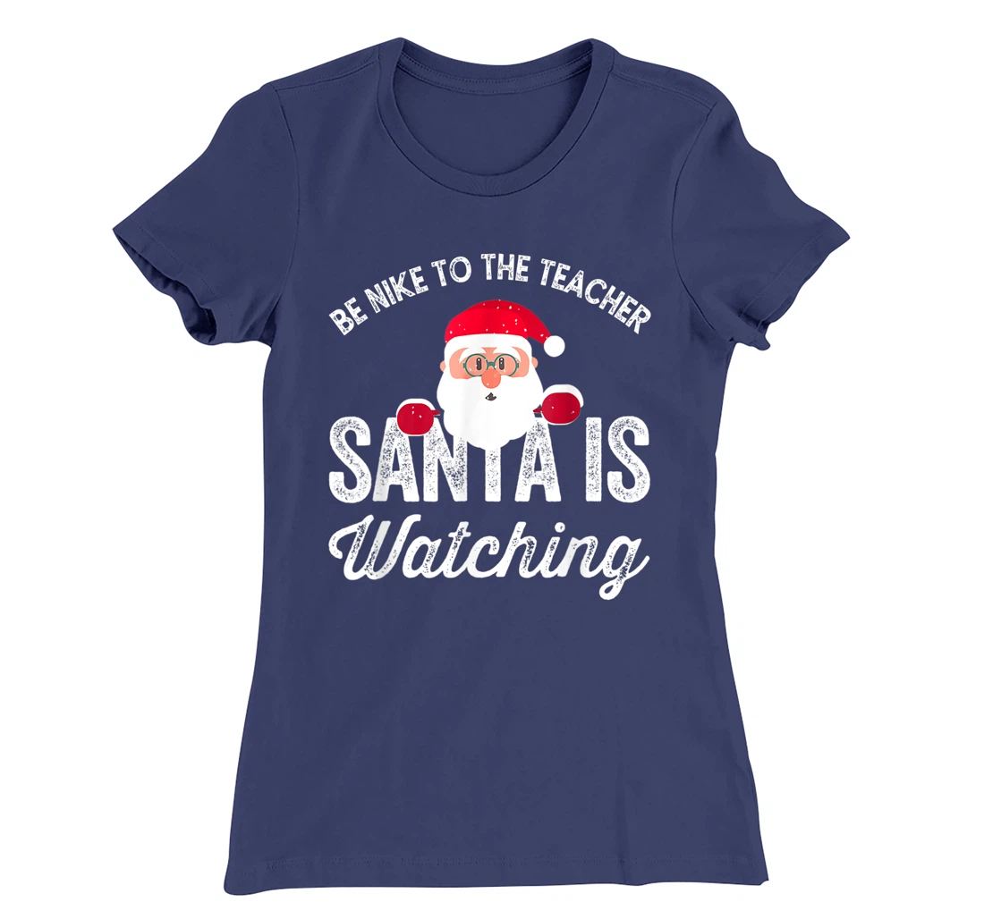 Be Nice To The Teacher Santa Is Watching T-Shirt, Kid T-Shirt and Women T-Shirt