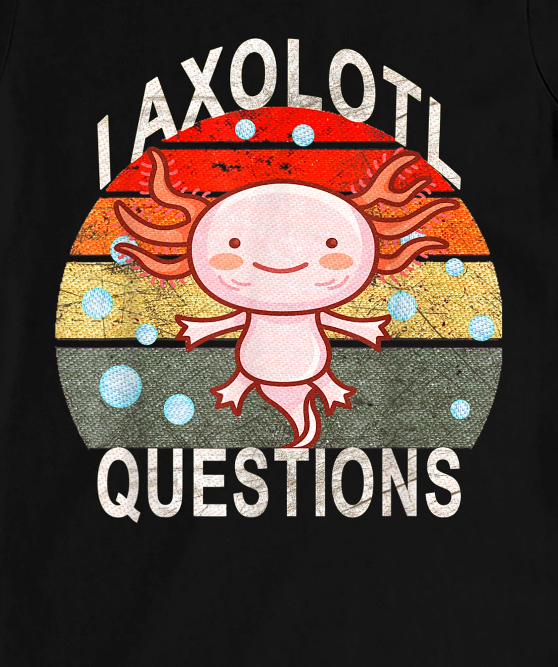 Axolotl. I Axolotl Questions Funny Cute Lizard Retro Axolotl T-Shirt, Kid T-Shirt and Women T-Shirt