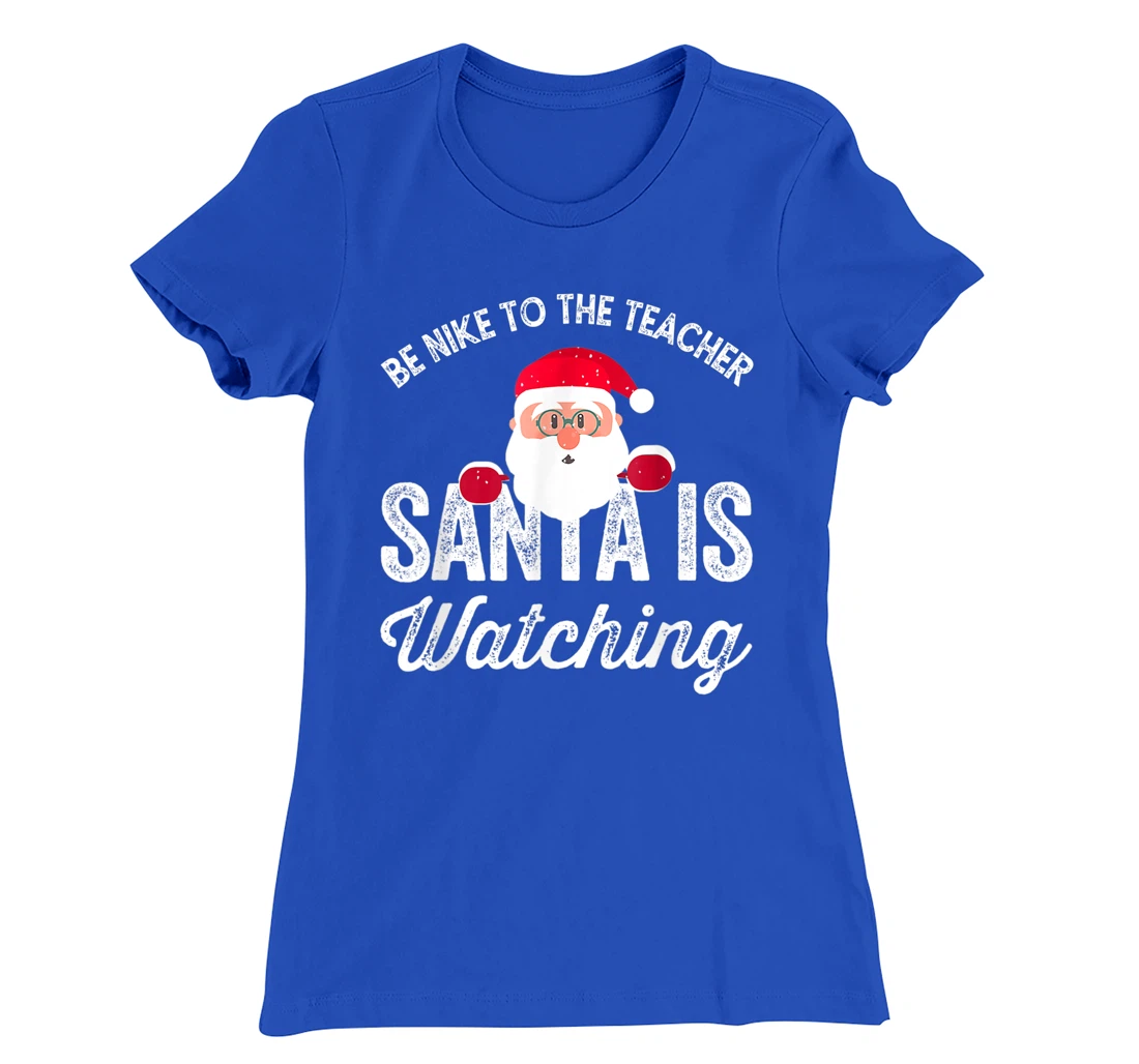 Be Nice To The Teacher Santa Is Watching T-Shirt, Kid T-Shirt and Women T-Shirt
