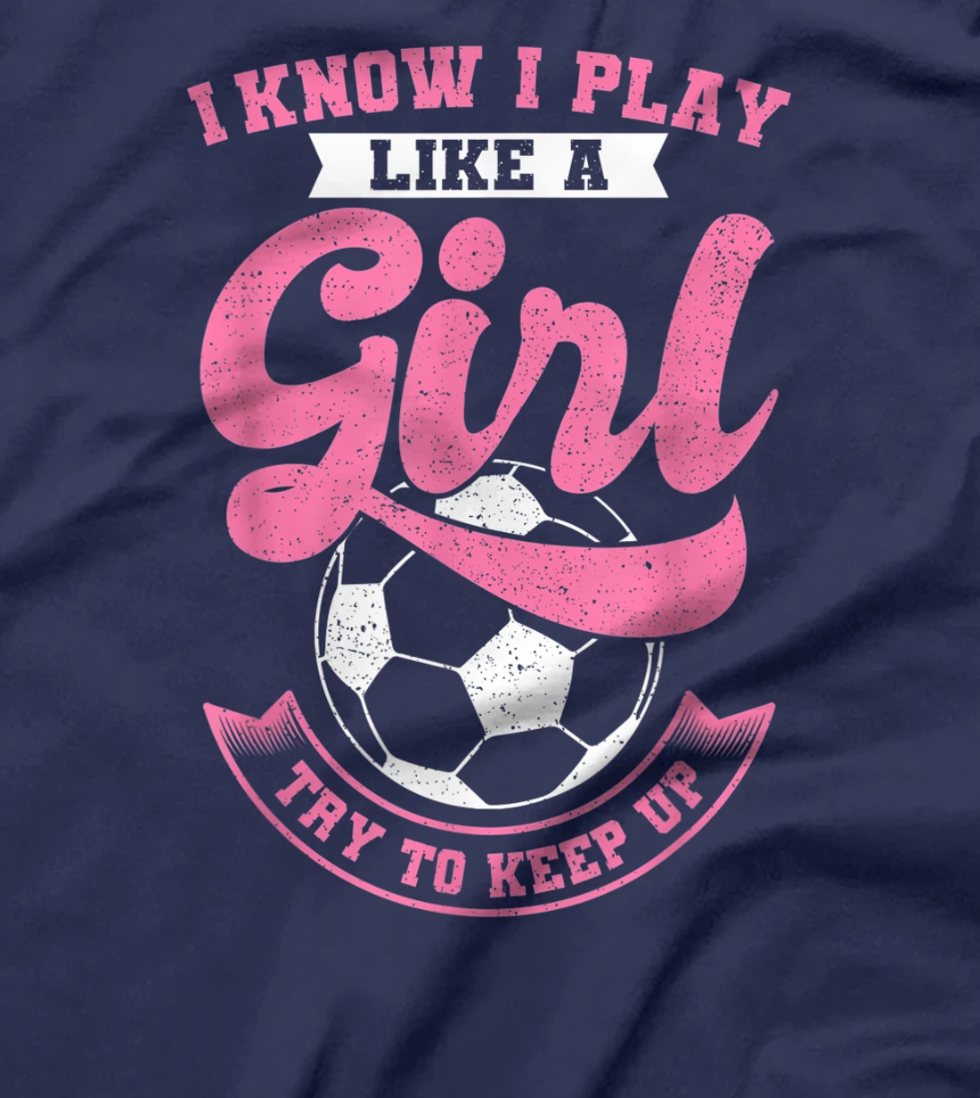 I Know I Play Like A Girl Soccer Try To Keep Up T-Shirt, Kid T-Shirt and Women T-Shirt