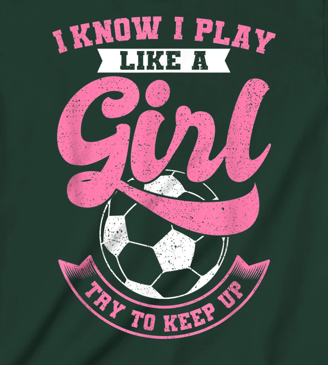 I Know I Play Like A Girl Soccer Try To Keep Up T-Shirt, Kid T-Shirt and Women T-Shirt