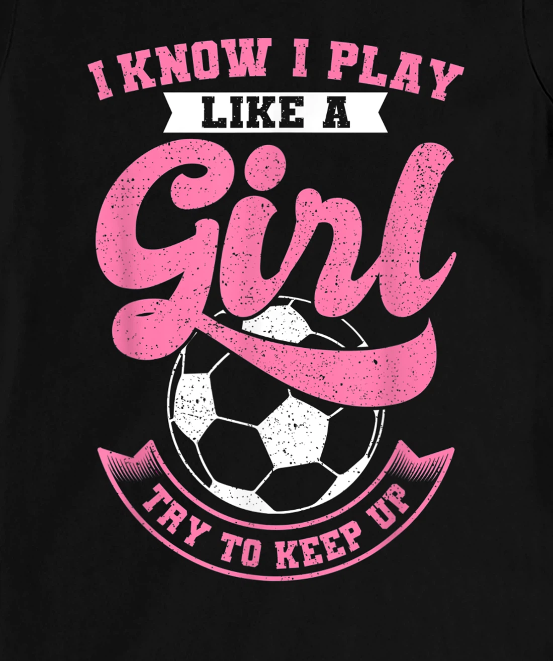 I Know I Play Like A Girl Soccer Try To Keep Up T-Shirt, Kid T-Shirt and Women T-Shirt