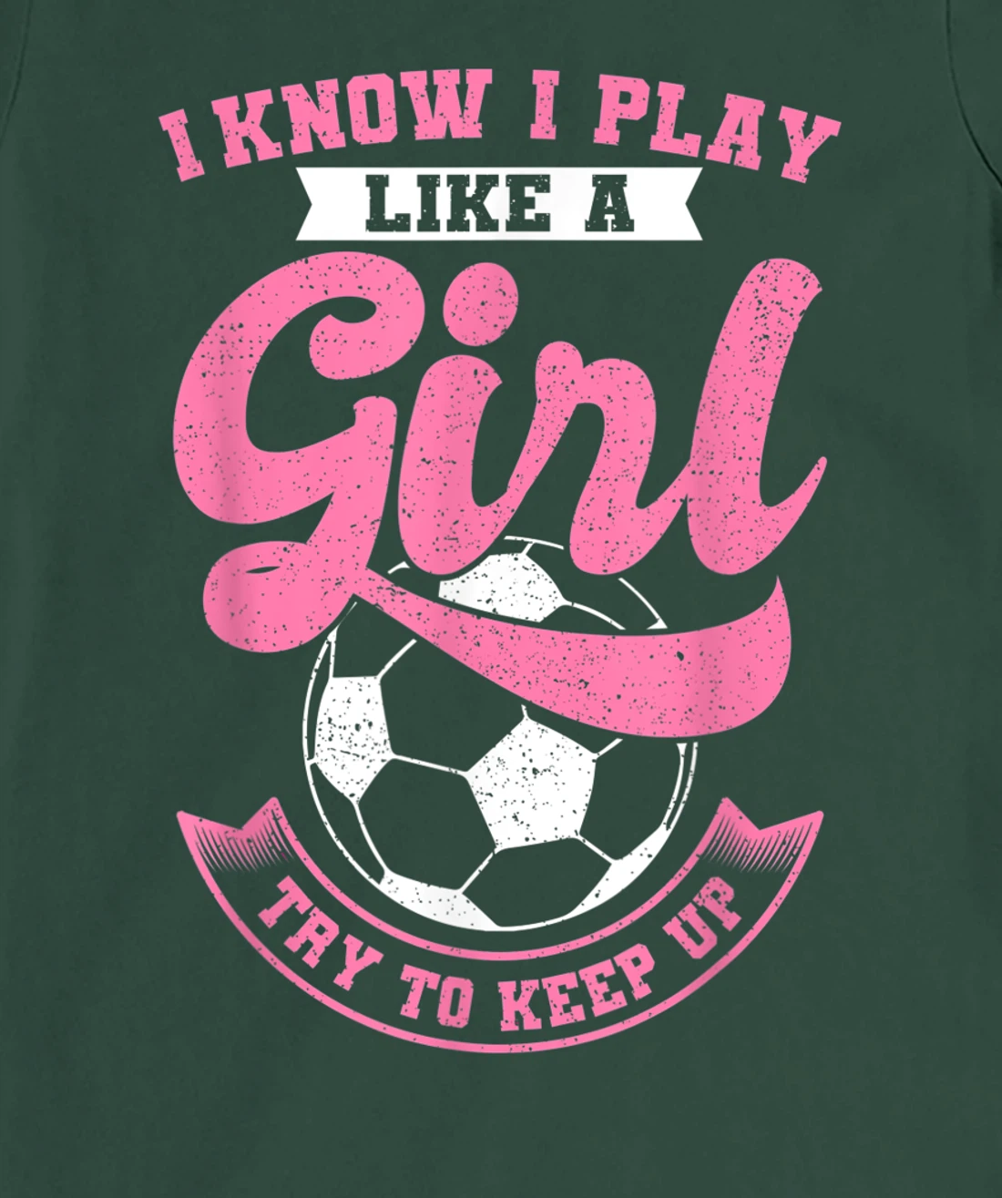 I Know I Play Like A Girl Soccer Try To Keep Up T-Shirt, Kid T-Shirt and Women T-Shirt