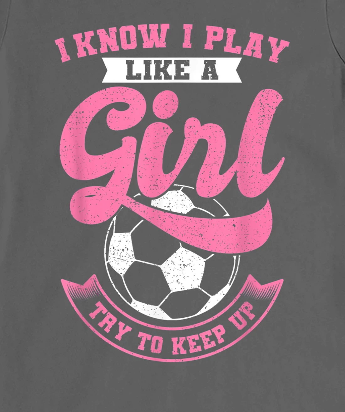 I Know I Play Like A Girl Soccer Try To Keep Up T-Shirt, Kid T-Shirt and Women T-Shirt