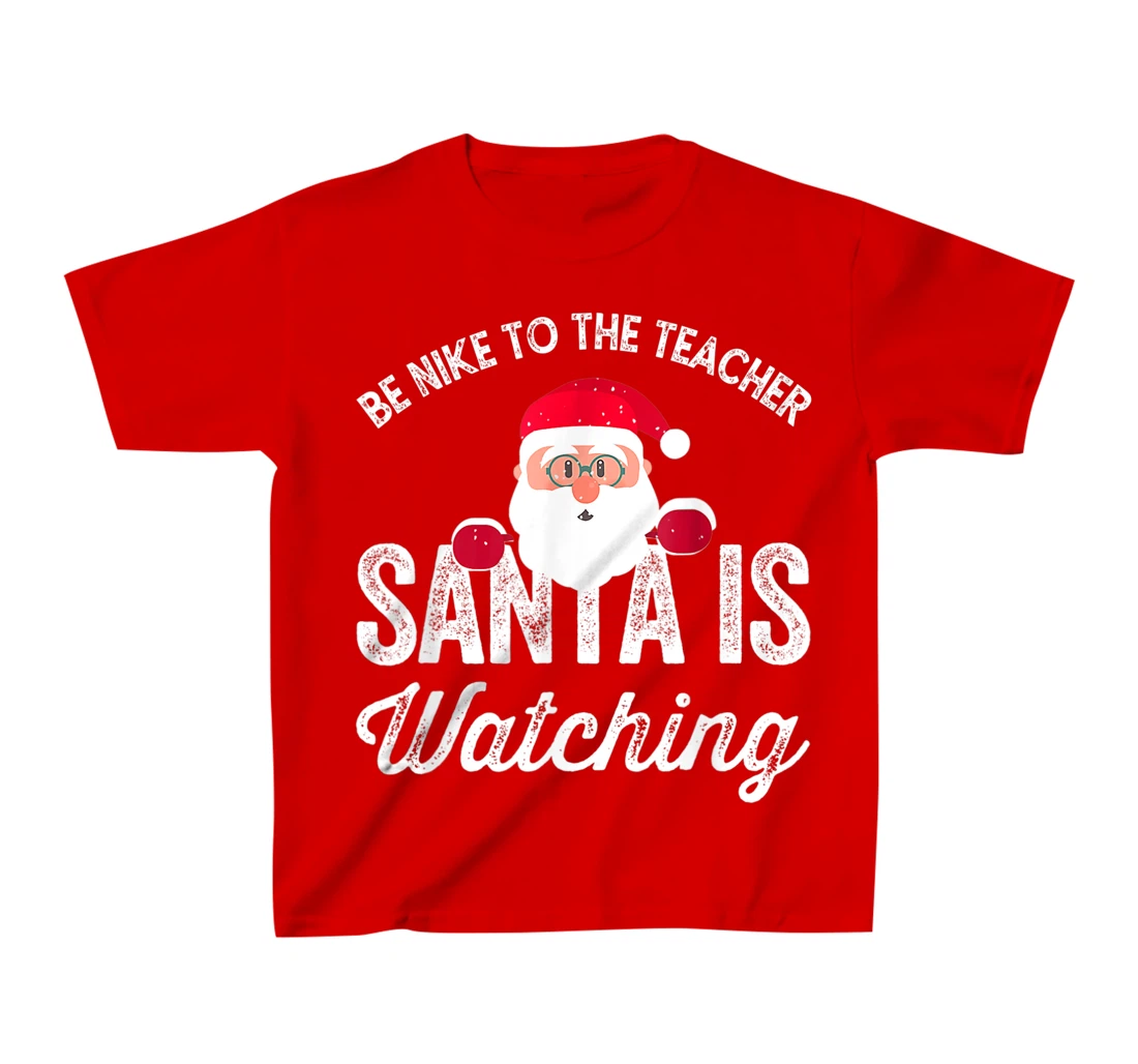 Be Nice To The Teacher Santa Is Watching T-Shirt, Kid T-Shirt and Women T-Shirt