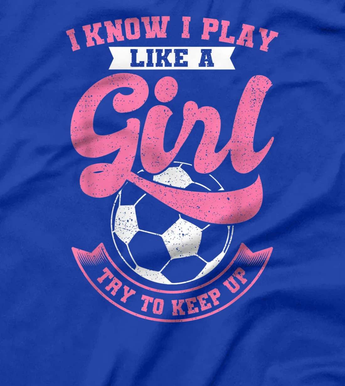 I Know I Play Like A Girl Soccer Try To Keep Up T-Shirt, Kid T-Shirt and Women T-Shirt