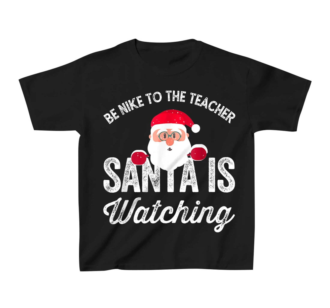 Be Nice To The Teacher Santa Is Watching T-Shirt, Kid T-Shirt and Women T-Shirt
