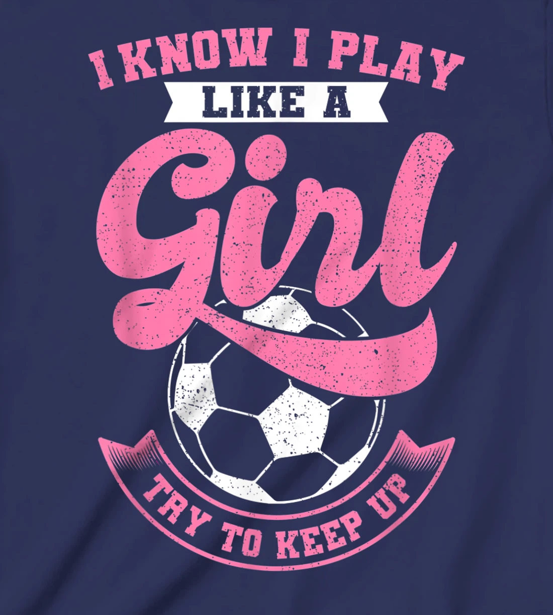 I Know I Play Like A Girl Soccer Try To Keep Up T-Shirt, Kid T-Shirt and Women T-Shirt