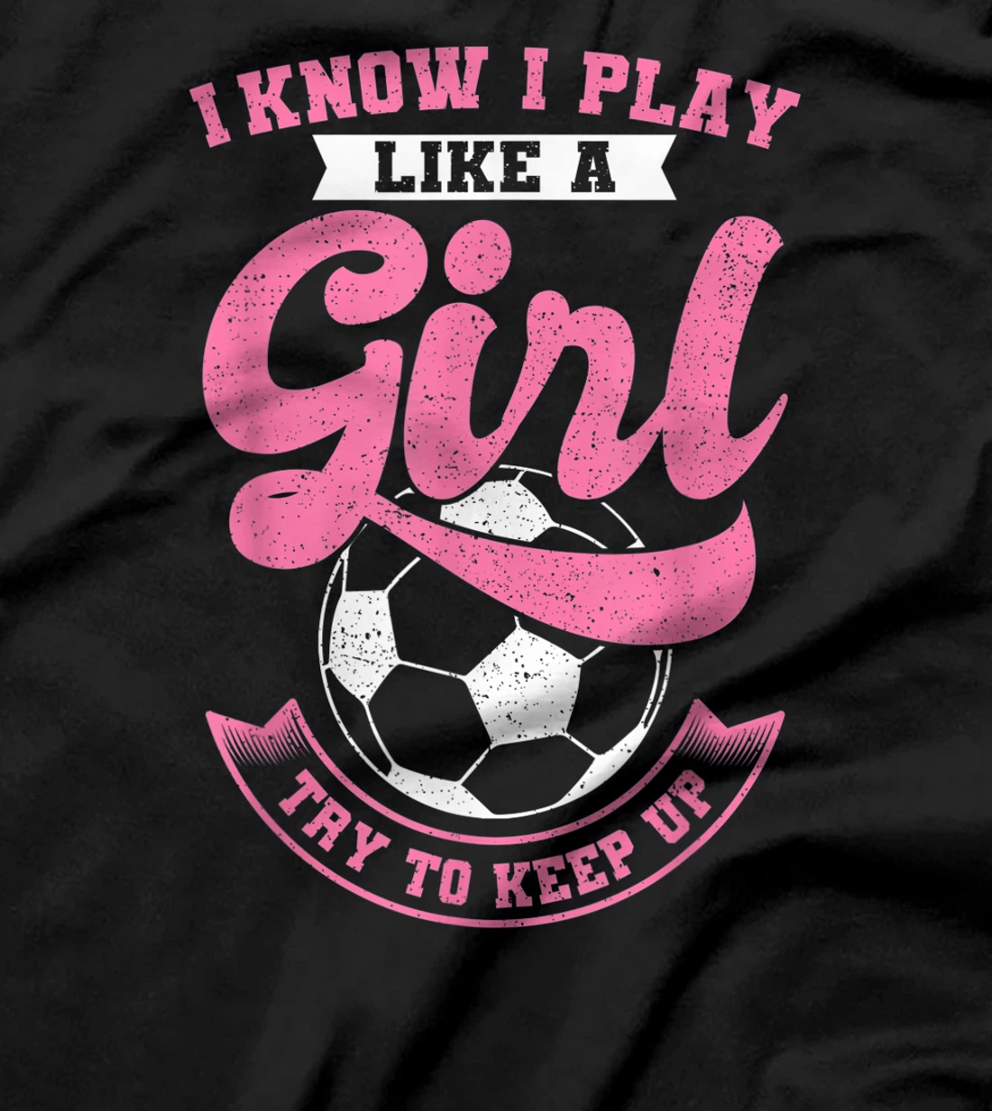 I Know I Play Like A Girl Soccer Try To Keep Up T-Shirt, Kid T-Shirt and Women T-Shirt