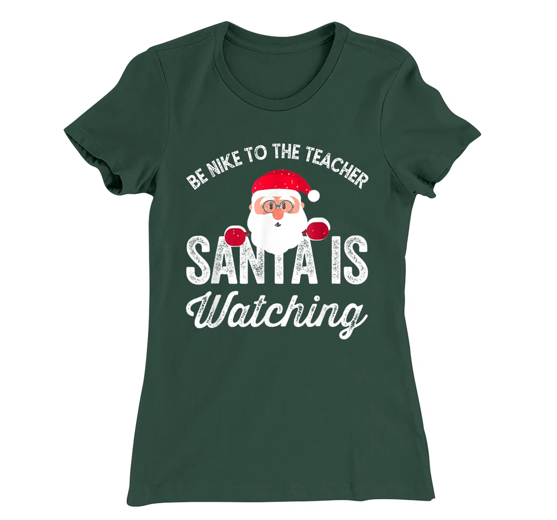 Be Nice To The Teacher Santa Is Watching T-Shirt, Kid T-Shirt and Women T-Shirt