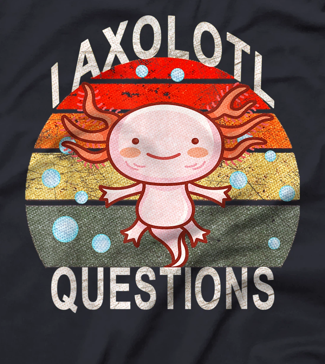 Axolotl. I Axolotl Questions Funny Cute Lizard Retro Axolotl T-Shirt, Kid T-Shirt and Women T-Shirt