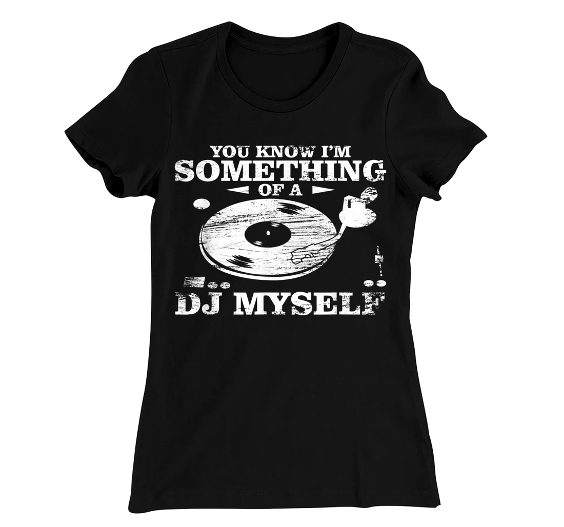 Disc Jockey Clothing - You know I'm Something of a DJ Myself T-Shirt, Women T-Shirt