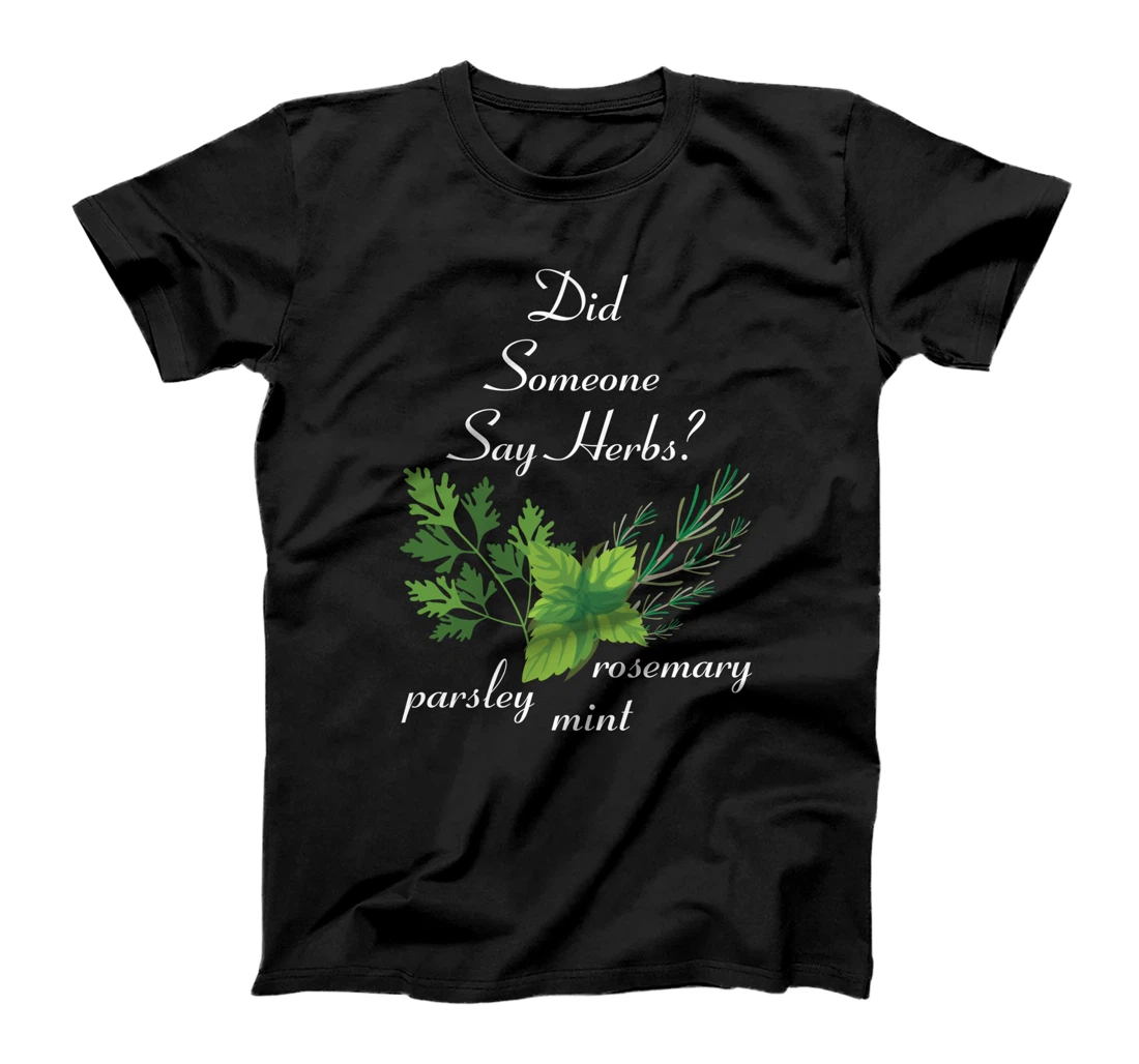 Herbs - Did Someone Say Herbs? - Plants - Garden - Gardener T-Shirt