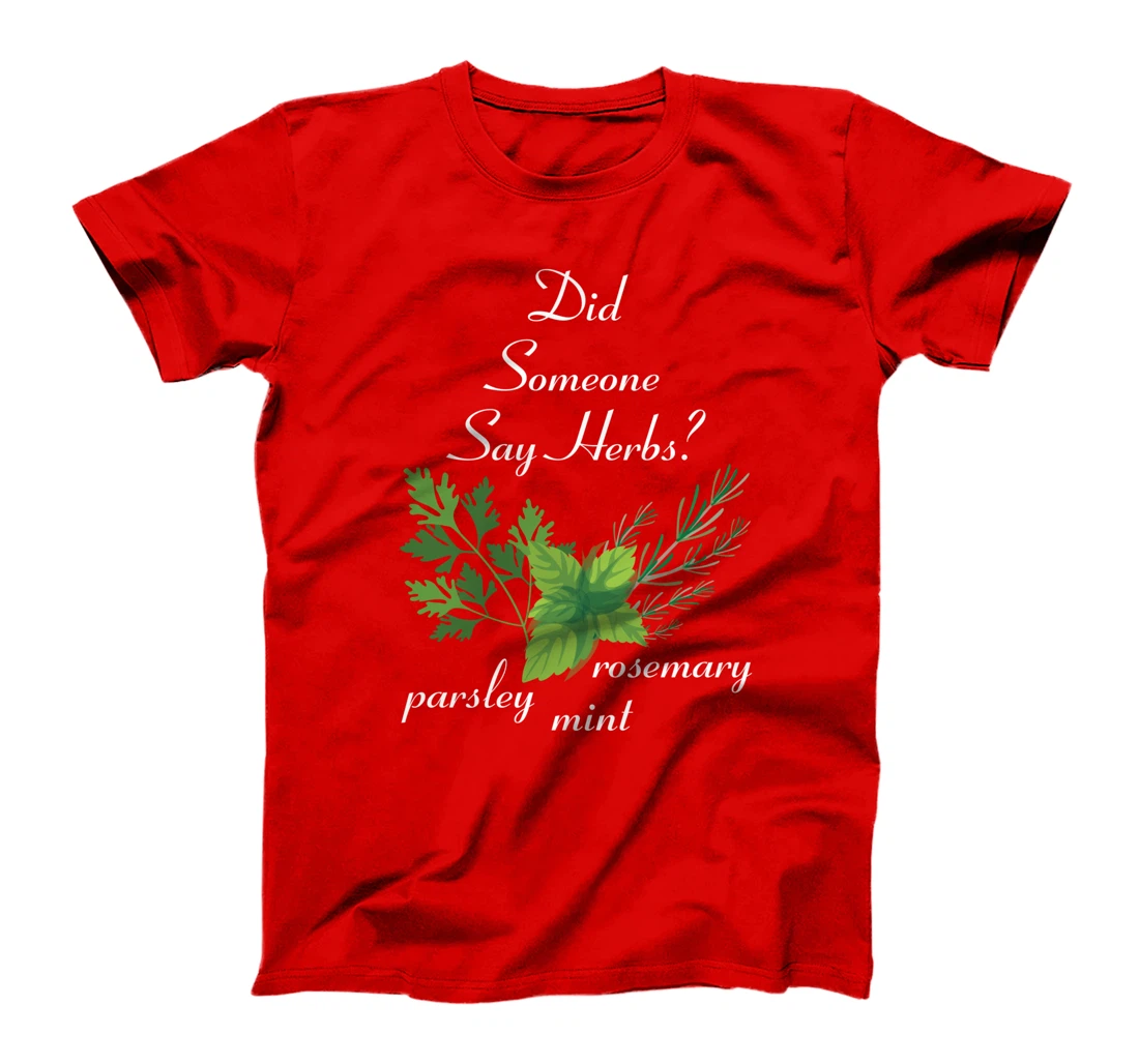 Herbs - Did Someone Say Herbs? - Plants - Garden - Gardener T-Shirt