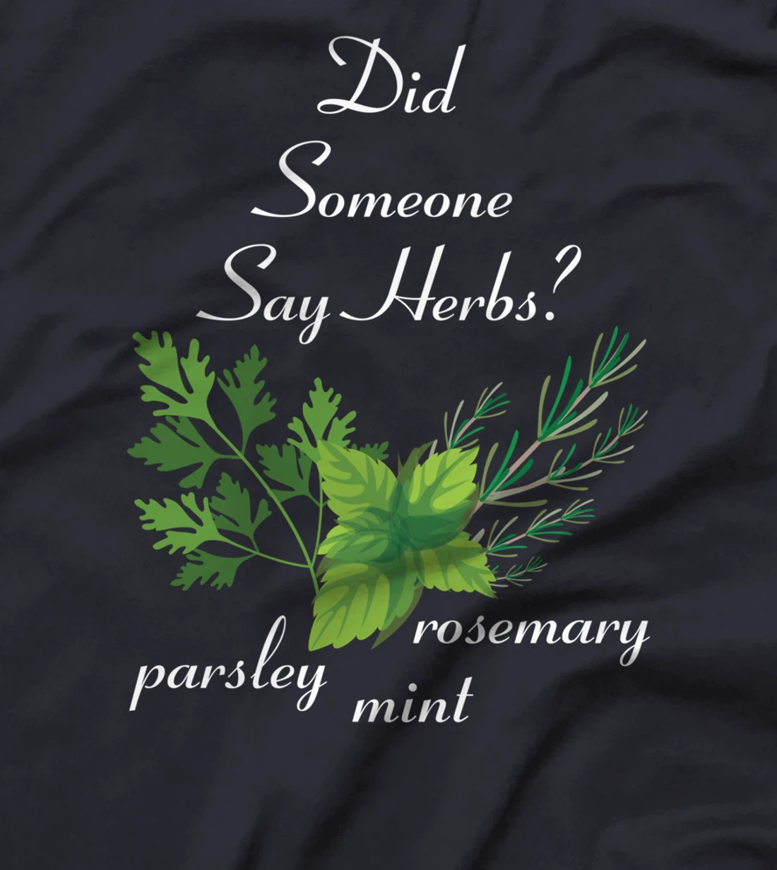 Herbs - Did Someone Say Herbs? - Plants - Garden - Gardener T-Shirt