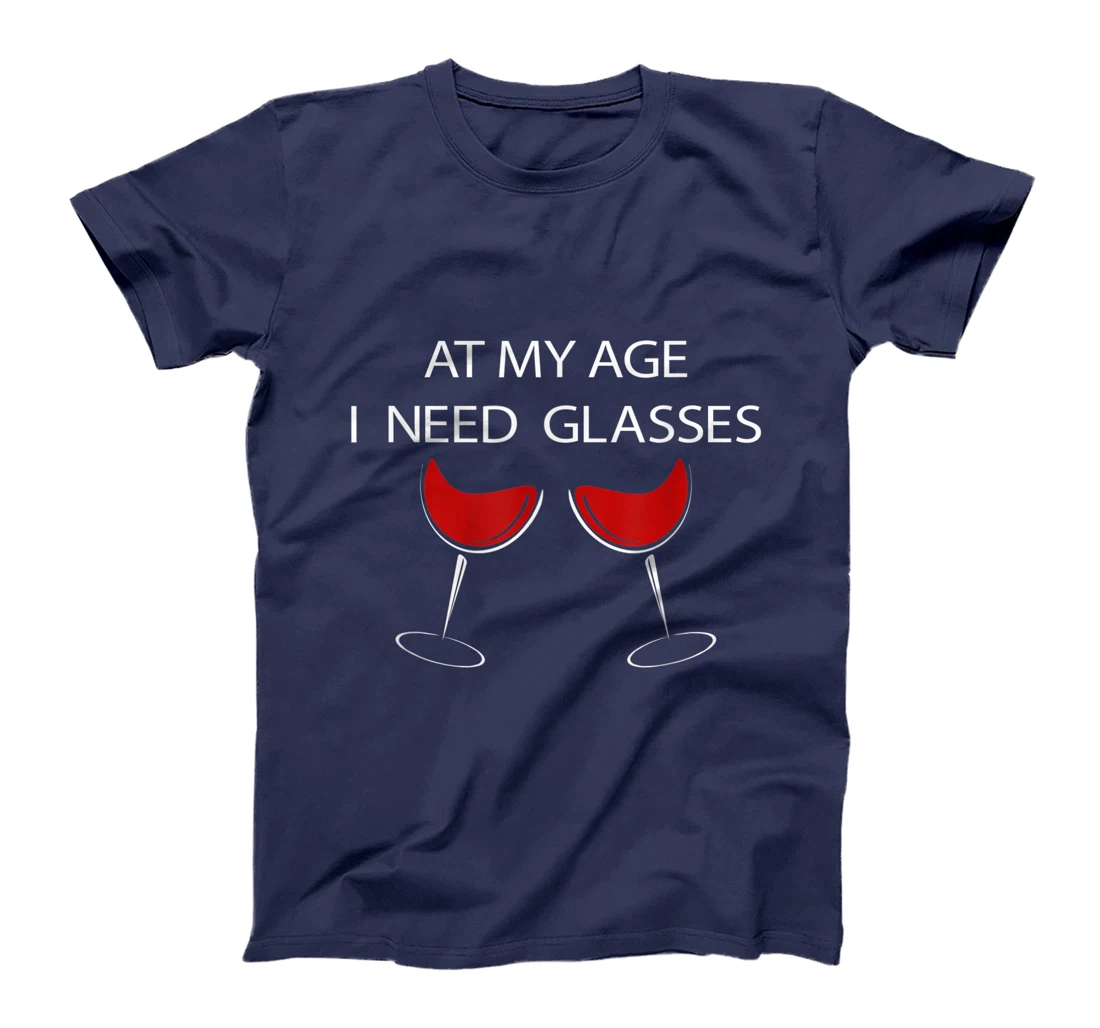 At My Age I Need Glasses Funny Wine Lovers Sarcastic T-Shirt, Women T-Shirt