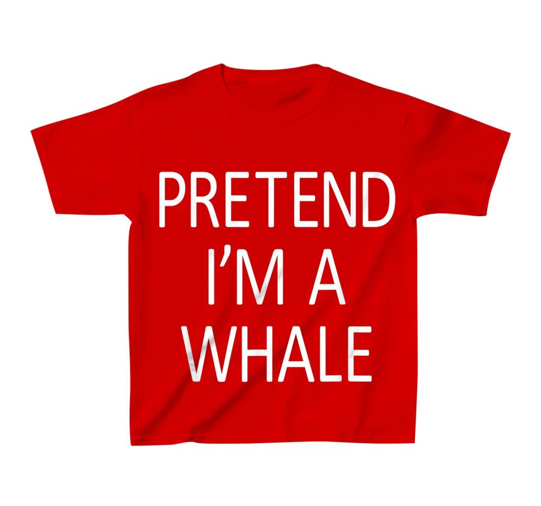 Funny Pretend I'm A Whale Cool Sarcastic Costume Party T-Shirt, Kid T-Shirt and Women T-Shirt