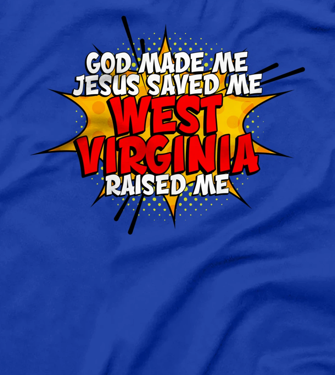 God Made Me Jesus Saved Me West-Virginia Raised Me T-Shirt