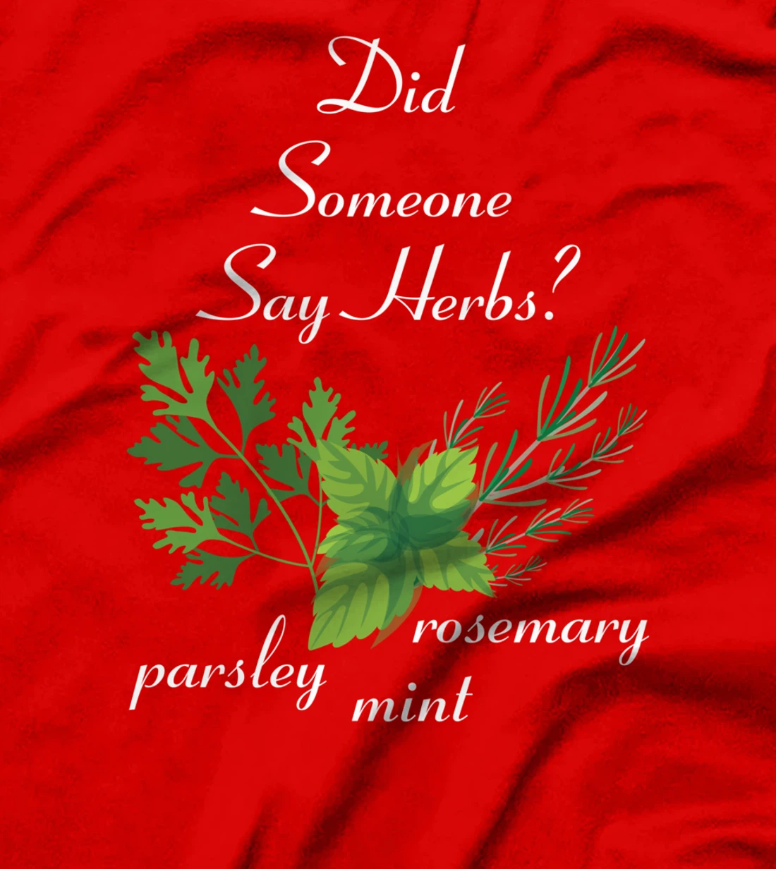 Herbs - Did Someone Say Herbs? - Plants - Garden - Gardener T-Shirt