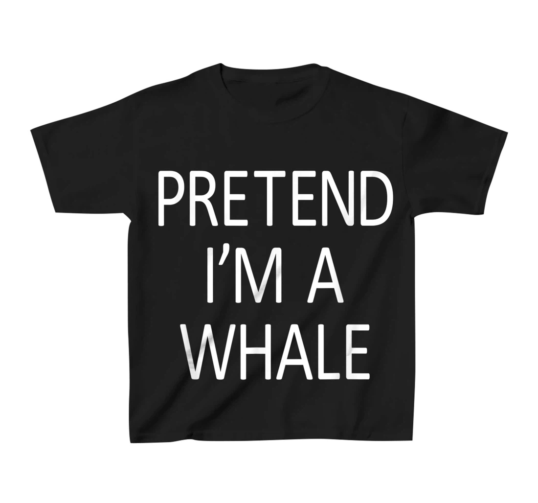 Funny Pretend I'm A Whale Cool Sarcastic Costume Party T-Shirt, Kid T-Shirt and Women T-Shirt