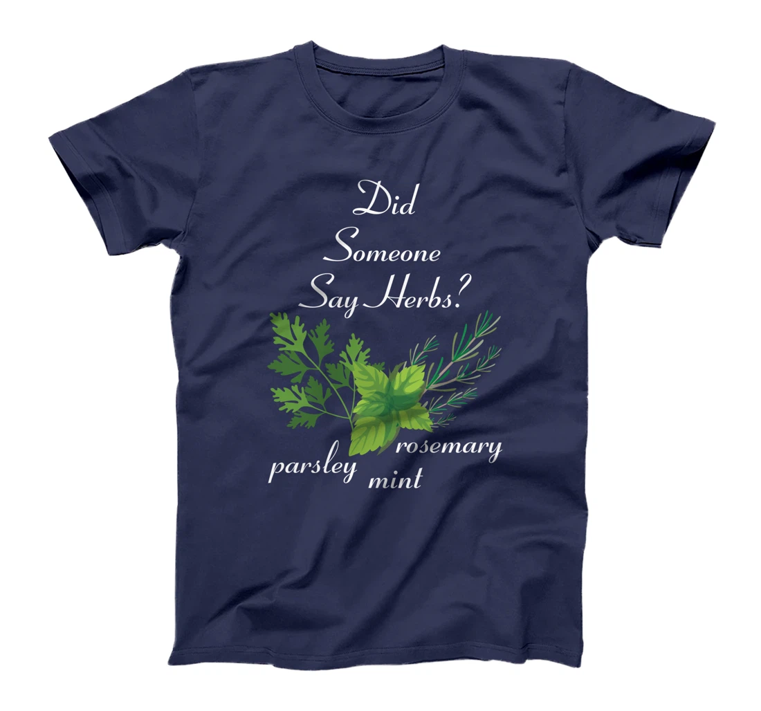 Herbs - Did Someone Say Herbs? - Plants - Garden - Gardener T-Shirt