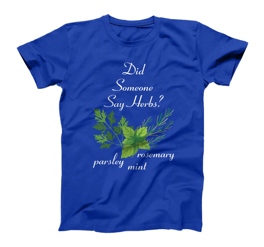 Herbs - Did Someone Say Herbs? - Plants - Garden - Gardener T-Shirt