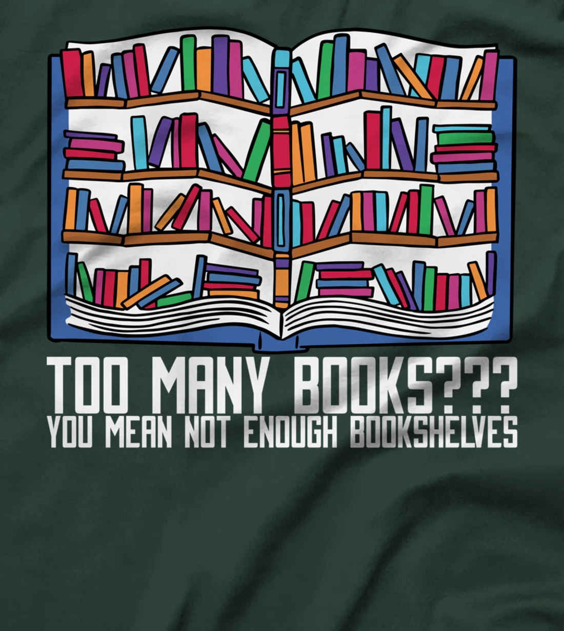 Too Many Books??? You Mean Not Enough Bookshelves, Bookworm T-Shirt