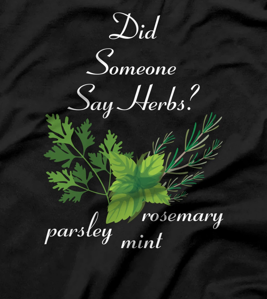 Herbs - Did Someone Say Herbs? - Plants - Garden - Gardener T-Shirt