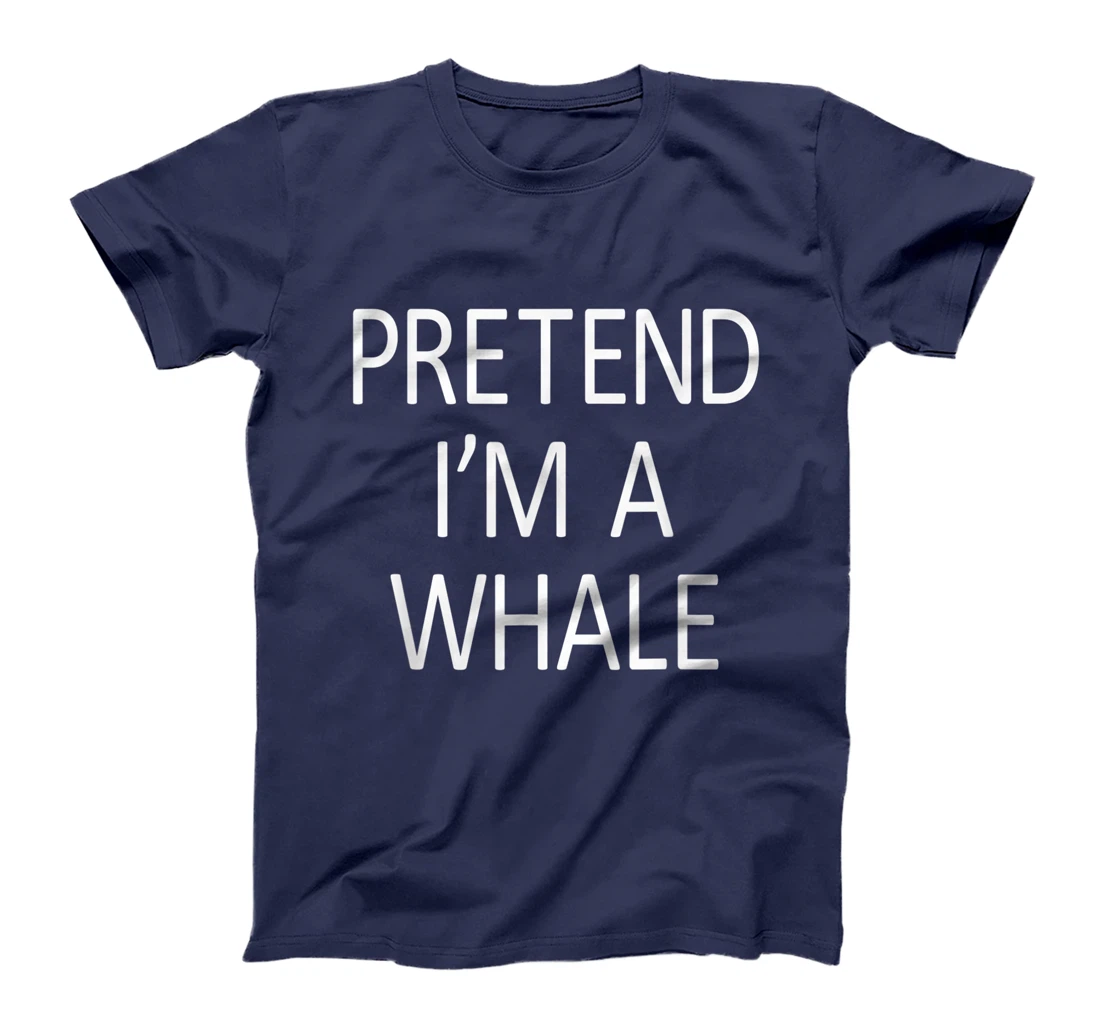 Funny Pretend I'm A Whale Cool Sarcastic Costume Party T-Shirt, Kid T-Shirt and Women T-Shirt