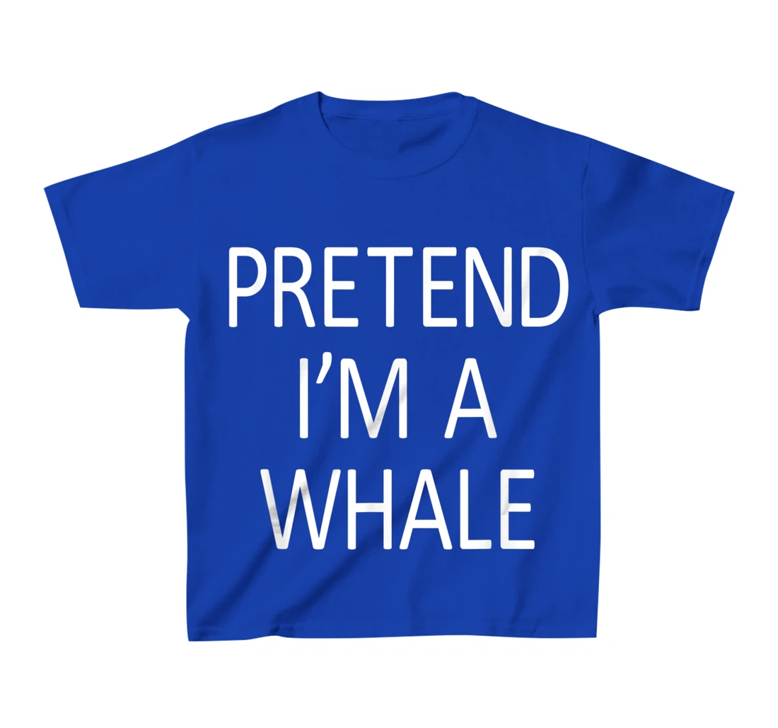 Funny Pretend I'm A Whale Cool Sarcastic Costume Party T-Shirt, Kid T-Shirt and Women T-Shirt