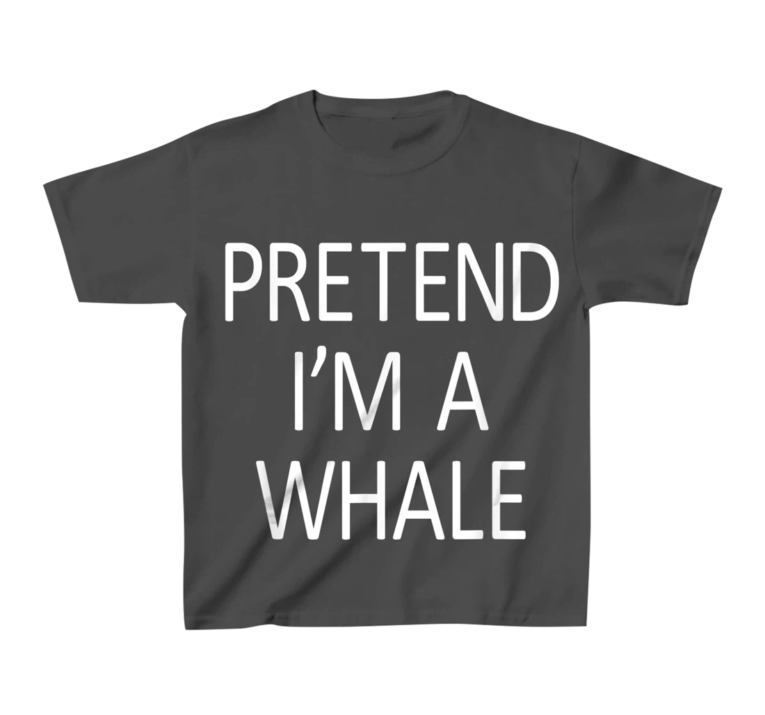 Funny Pretend I'm A Whale Cool Sarcastic Costume Party T-Shirt, Kid T-Shirt and Women T-Shirt