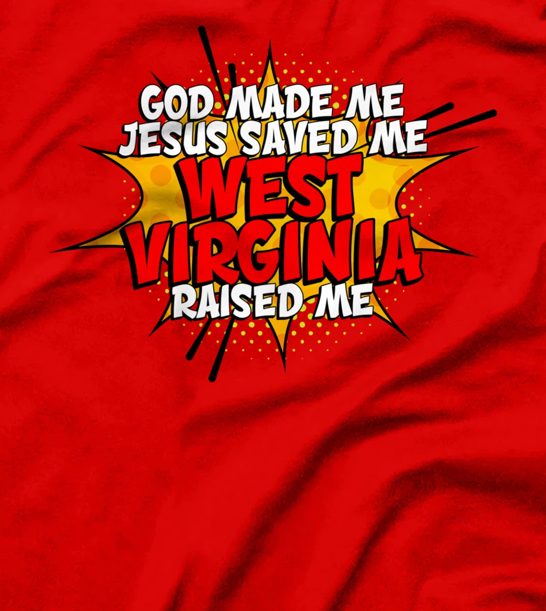God Made Me Jesus Saved Me West-Virginia Raised Me T-Shirt