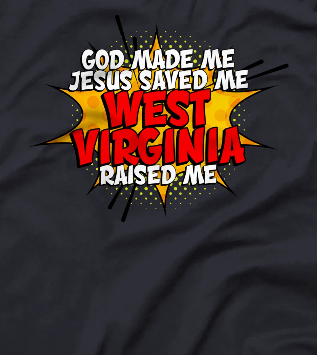 God Made Me Jesus Saved Me West-Virginia Raised Me T-Shirt