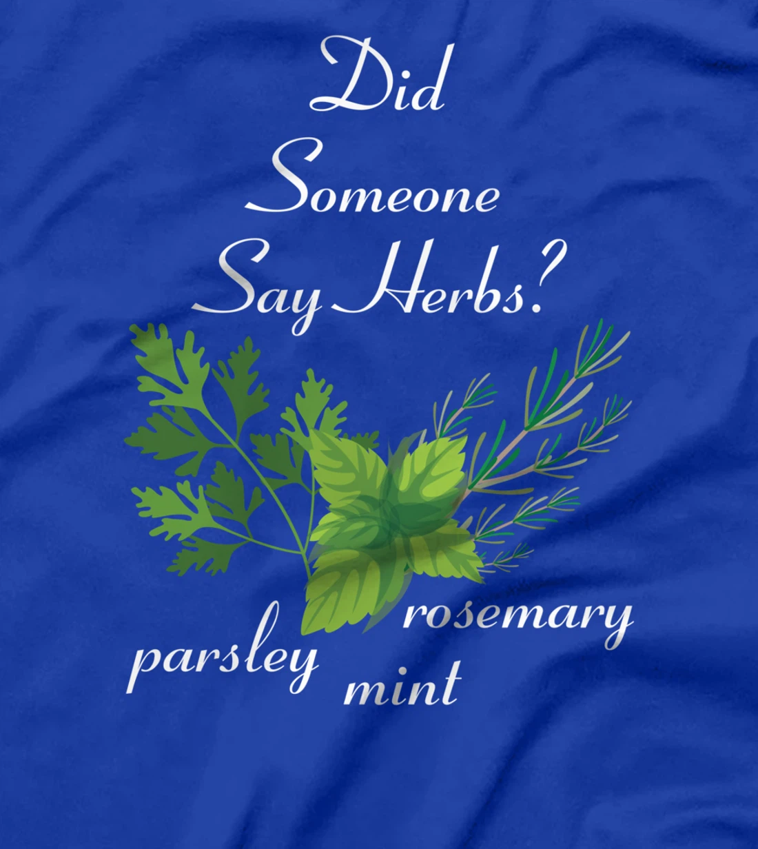 Herbs - Did Someone Say Herbs? - Plants - Garden - Gardener T-Shirt