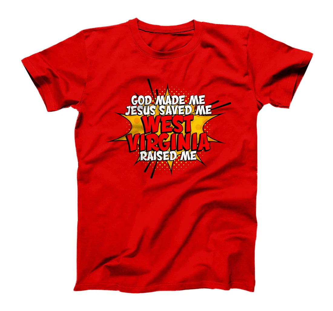 God Made Me Jesus Saved Me West-Virginia Raised Me T-Shirt