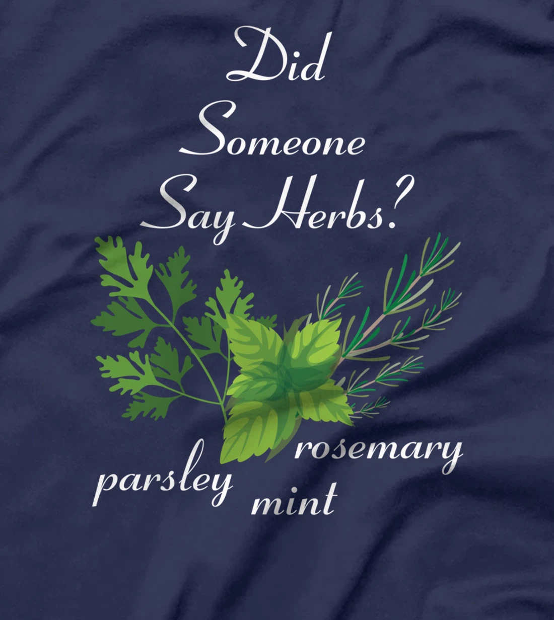 Herbs - Did Someone Say Herbs? - Plants - Garden - Gardener T-Shirt