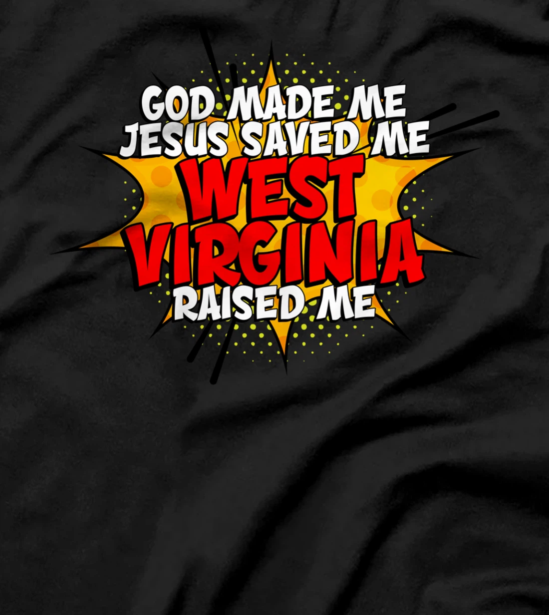 God Made Me Jesus Saved Me West-Virginia Raised Me T-Shirt