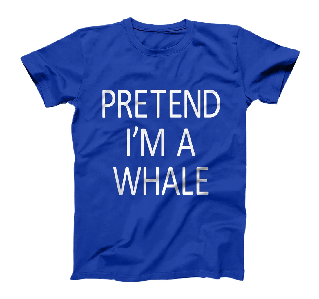 Funny Pretend I'm A Whale Cool Sarcastic Costume Party T-Shirt, Kid T-Shirt and Women T-Shirt