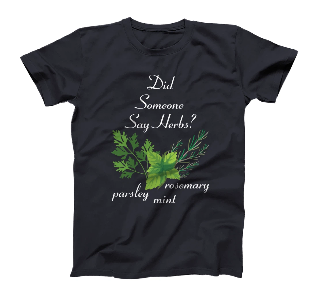 Herbs - Did Someone Say Herbs? - Plants - Garden - Gardener T-Shirt