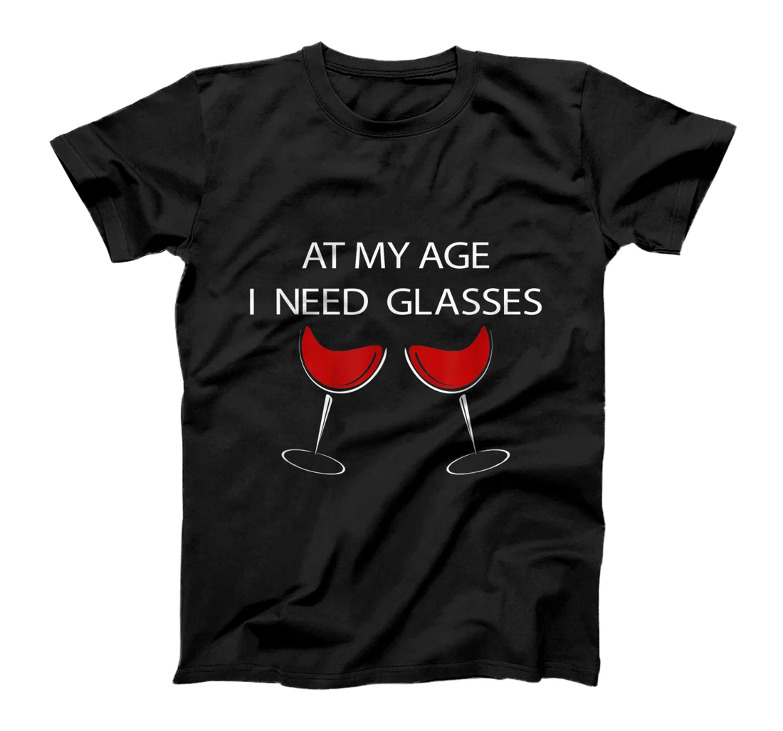 At My Age I Need Glasses Funny Wine Lovers Sarcastic T-Shirt, Women T-Shirt